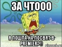 за чтооо я пошла на посвят в premier?!!