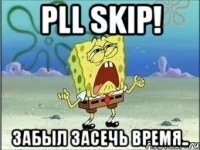 pll skip! забыл засечь время..