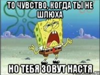 то чувство, когда ты не шлюха но тебя зовут настя