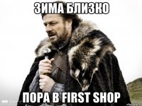 зима близко пора в first shop