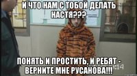 и что нам с тобой делать настя??? понять и простить, и ребят - верните мне русанова!!!