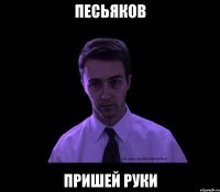 песьяков пришей руки