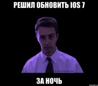 решил обновить ios 7 за ночь