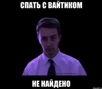 спать с вайтиком не найдено