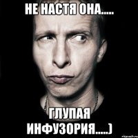 не настя она..... глупая инфузория.....)