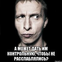  а может дать им контрольную, чтобы не расслаблялись?