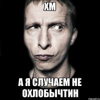 хм а я случаем не охлобычтин