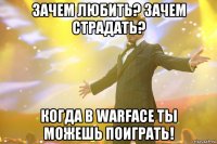 зачем любить? зачем страдать? когда в warface ты можешь поиграть!