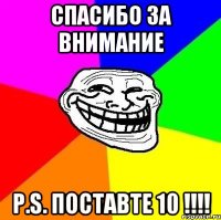 спасибо за внимание p.s. поставте 10 !!!