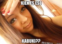 kien es ese kabuki??