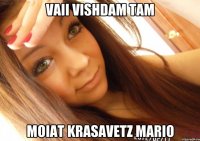 vaii vishdam tam moiat krasavetz mario