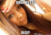 quien es ese alex?