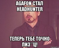 agafon стал headhunter теперь тебе точно пиз**ц!