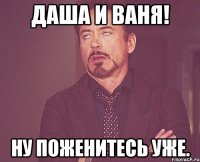 даша и ваня! ну поженитесь уже.