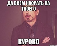 да всем насрать на твоего куроко