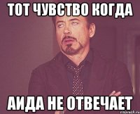 тот чувство когда аида не отвечает