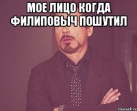 мое лицо когда филиповыч пошутил 