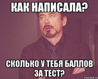 как написала? сколько у тебя баллов за тест?