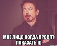  моё лицо когда просят показать id