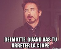  delmotte, quand vas tu arreter la clope