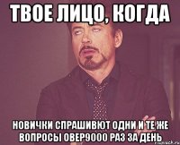 твое лицо, когда новички спрашивют одни и те же вопросы овер9000 раз за день