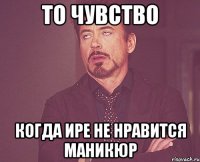 то чувство когда ире не нравится маникюр