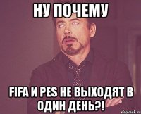 ну почему fifa и pes не выходят в один день?!