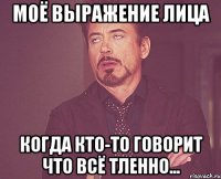 моё выражение лица когда кто-то говорит что всё тленно...