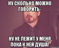 ну сколько можно говорить- ну не лежит у меня пока к ней душа!