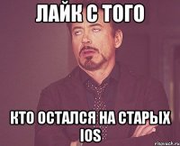 лайк с того кто остался на старых ios