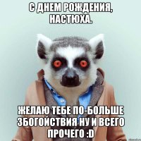 с днем рождения, настюха. желаю тебе по-больше збогойствия ну и всего прочего :d