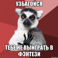 узбагойся тебе не выиграть в фэнтези