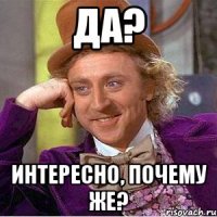 да? интересно, почему же?