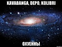 kavabanga, depo, kolibri охуенны