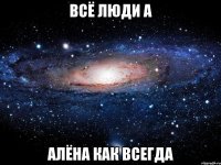 всё люди а алёна как всегда