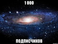 1 000 подписчиков