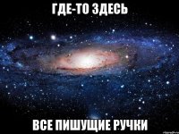 где-то здесь все пишущие ручки