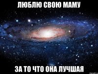 люблю свою маму за то что она лучшая