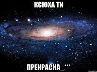 ксюха ти прекрасна_***