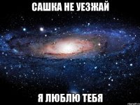 сашка не уезжай я люблю тебя