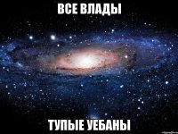 все влады тупые уебаны