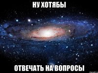 ну хотябы отвечать на вопросы