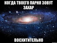 когда твоего парня зовут захар восхитительно