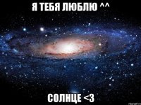 я тебя люблю ^^ солнце <3