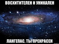 восхитителен и уникален лангепас, ты прекрасен