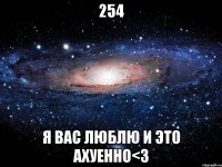 254 я вас люблю и это ахуенно<3