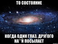 то состояние когда один глаз, другого на**й посылает