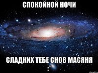 спокойной ночи сладких тебе снов масяня :*