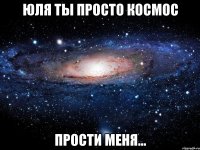 юля ты просто космос прости меня...