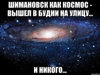 шимановск как космос - вышел в будни на улицу... и никого...